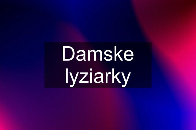 Damske lyziarky