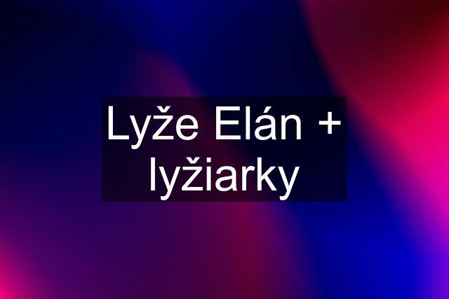 Lyže Elán + lyžiarky