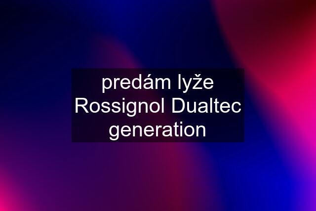 predám lyže Rossignol Dualtec generation