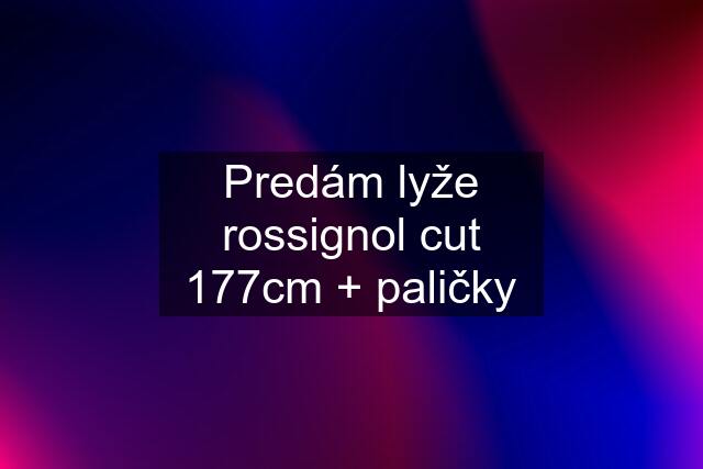 Predám lyže rossignol cut 177cm + paličky