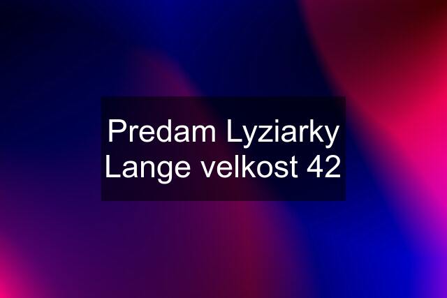 Predam Lyziarky Lange velkost 42