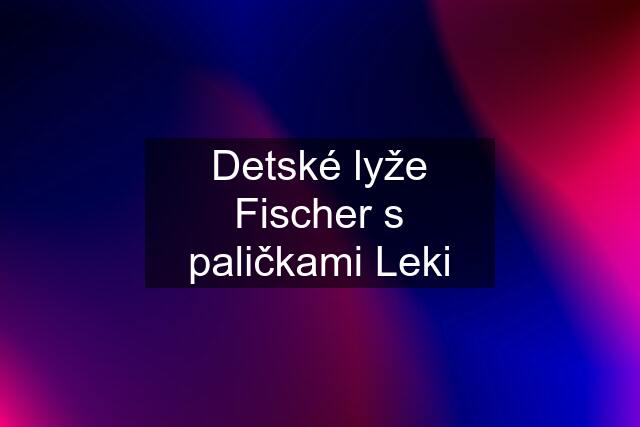 Detské lyže Fischer s paličkami Leki