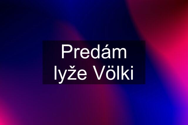 Predám lyže Völki