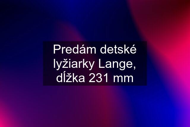 Predám detské lyžiarky Lange, dĺžka 231 mm