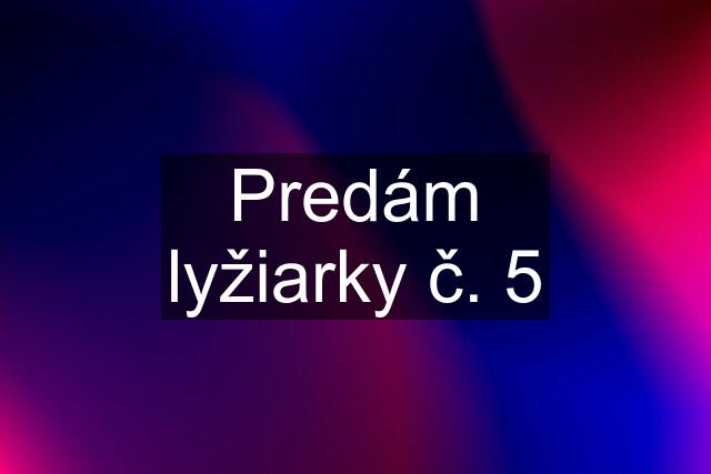 Predám lyžiarky č. 5