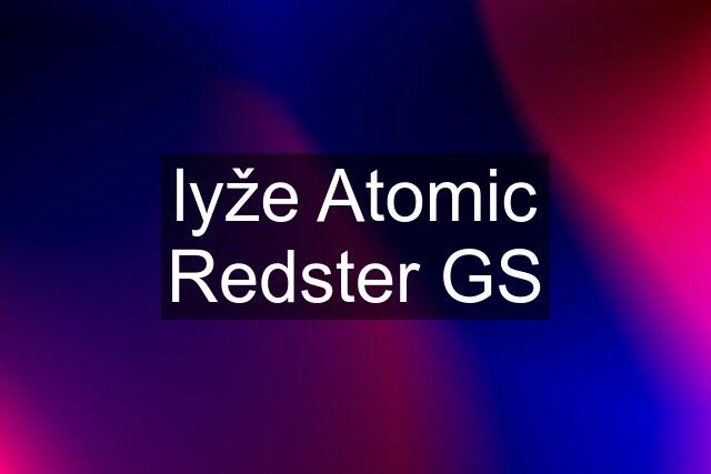 lyže Atomic Redster GS