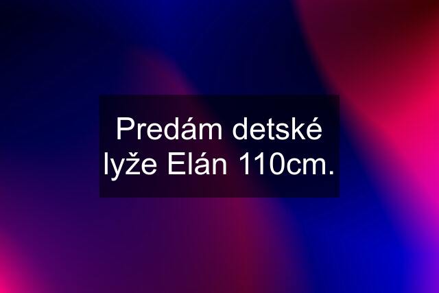 Predám detské lyže Elán 110cm.