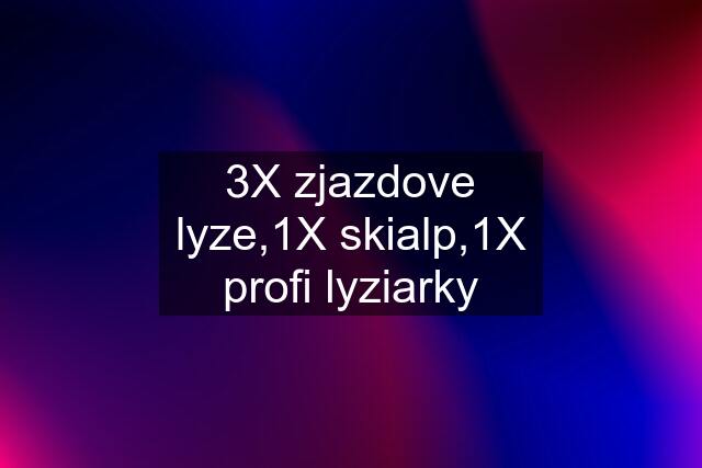 3X zjazdove lyze,1X skialp,1X profi lyziarky