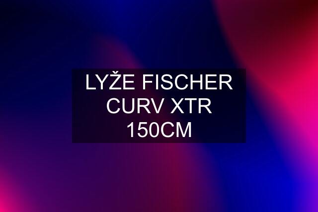 LYŽE FISCHER CURV XTR 150CM