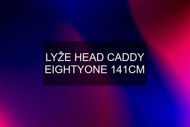 LYŽE HEAD CADDY EIGHTYONE 141CM