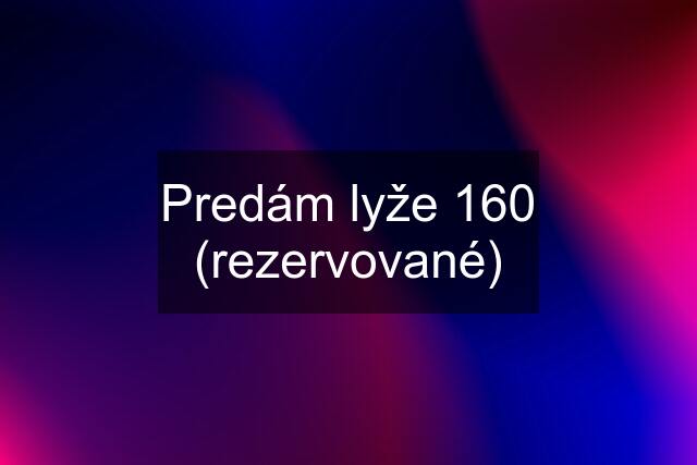 Predám lyže 160 (rezervované)