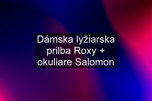 Dámska lyžiarska prilba Roxy + okuliare Salomon