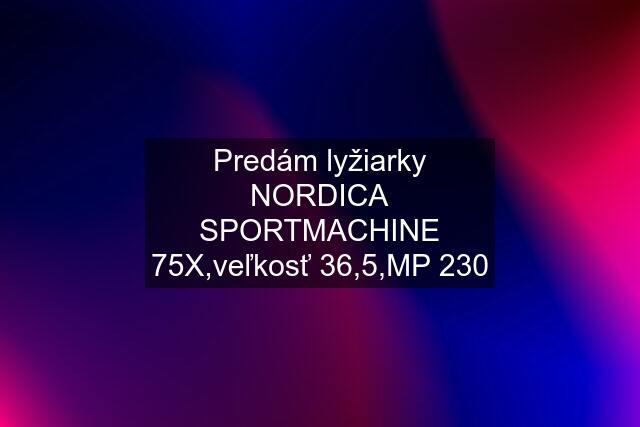 Predám lyžiarky NORDICA SPORTMACHINE 75X,veľkosť 36,5,MP 230