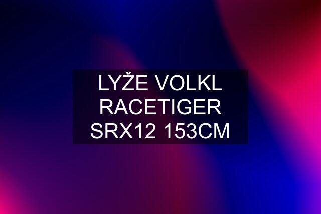 LYŽE VOLKL RACETIGER SRX12 153CM