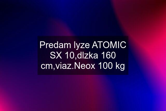 Predam lyze ATOMIC SX 10,dlzka 160 cm,viaz.Neox 100 kg