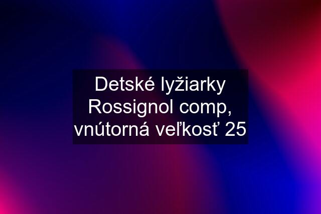 Detské lyžiarky Rossignol comp, vnútorná veľkosť 25