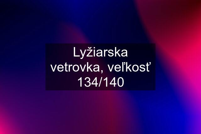 Lyžiarska vetrovka, veľkosť 134/140