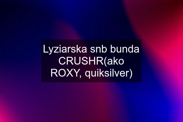 Lyziarska snb bunda CRUSHR(ako ROXY, quiksilver)