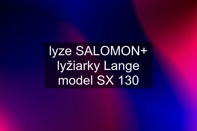 lyze SALOMON+ lyžiarky Lange model SX 130