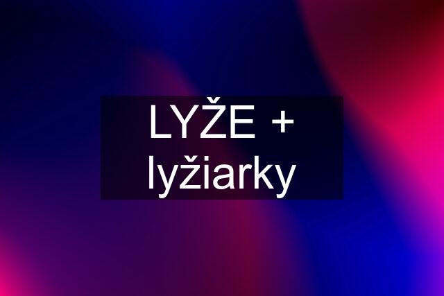 LYŽE + lyžiarky