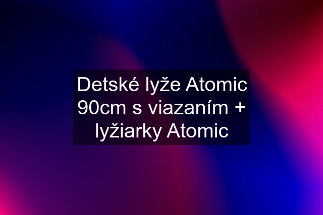 Detské lyže Atomic 90cm s viazaním + lyžiarky Atomic