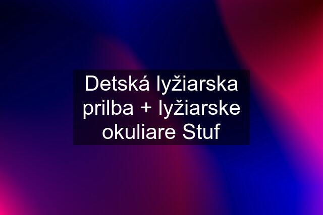 Detská lyžiarska prilba + lyžiarske okuliare Stuf