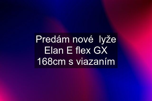 Predám nové  lyže Elan E flex GX 168cm s viazaním