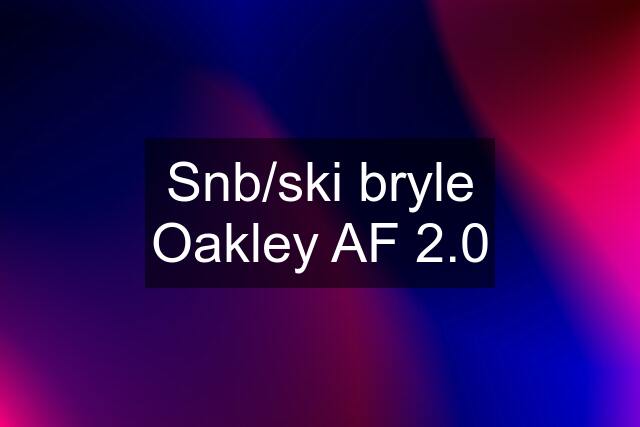 Snb/ski bryle Oakley AF 2.0