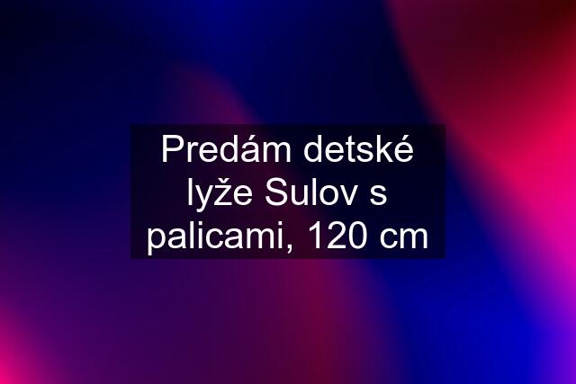 Predám detské lyže Sulov s palicami, 120 cm