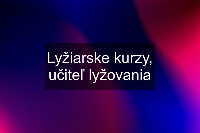 Lyžiarske kurzy, učiteľ lyžovania