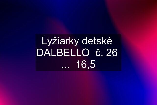 Lyžiarky detské  DALBELLO  č. 26  ...  16,5