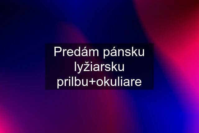 Predám pánsku lyžiarsku prilbu+okuliare