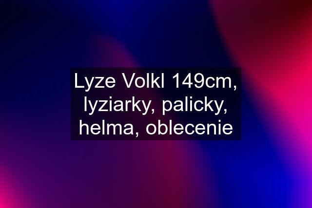 Lyze Volkl 149cm, lyziarky, palicky, helma, oblecenie