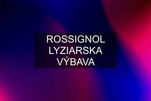 ROSSIGNOL LYZIARSKA VÝBAVA