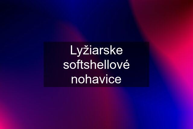 Lyžiarske softshellové nohavice