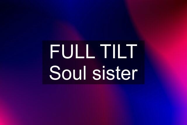 FULL TILT Soul sister