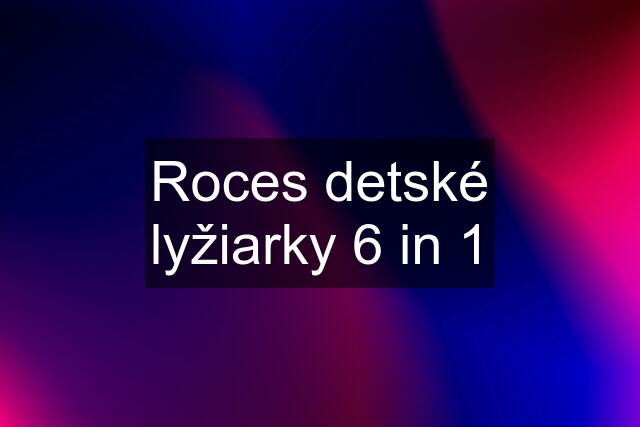 Roces detské lyžiarky 6 in 1