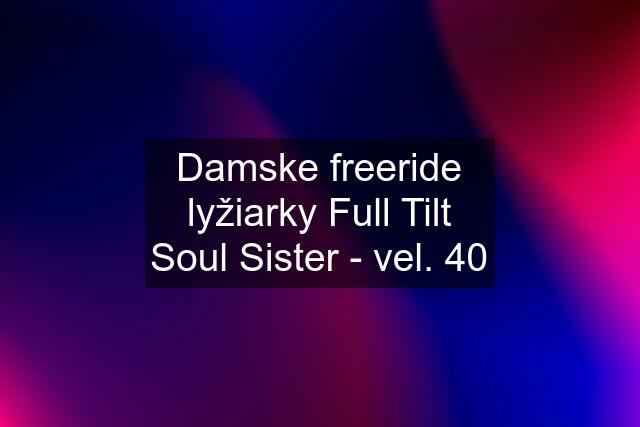 Damske freeride lyžiarky Full Tilt Soul Sister - vel. 40