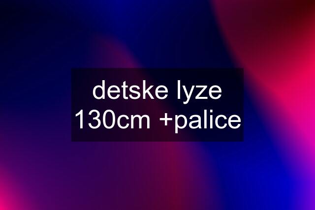 detske lyze 130cm +palice