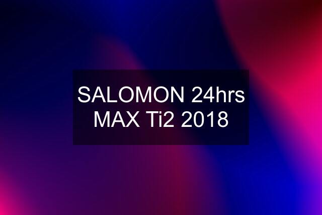 SALOMON 24hrs MAX Ti2 2018