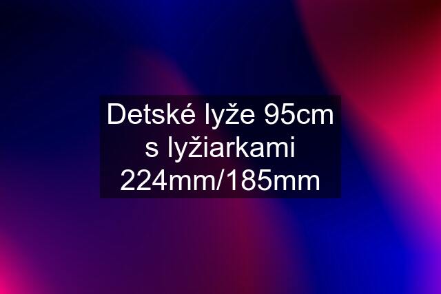 Detské lyže 95cm s lyžiarkami 224mm/185mm