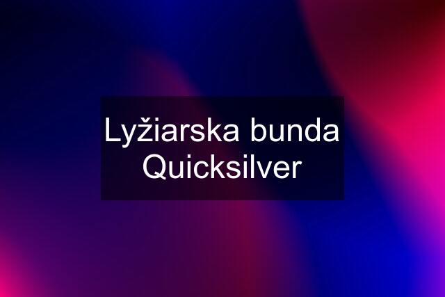 Lyžiarska bunda Quicksilver