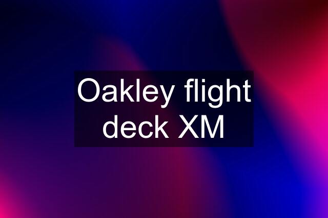 Oakley flight deck XM