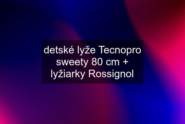 detské lyže Tecnopro sweety 80 cm + lyžiarky Rossignol