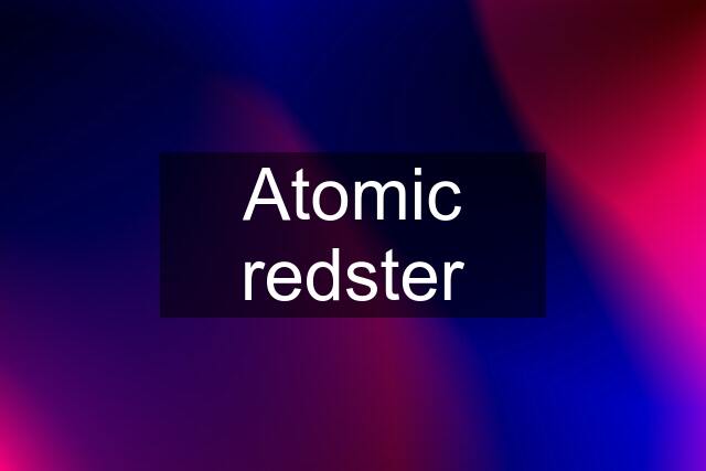 Atomic redster