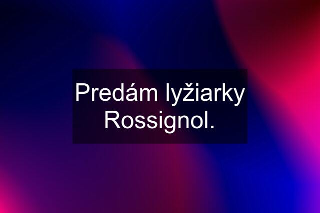 Predám lyžiarky Rossignol.