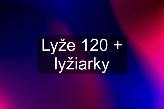 Lyže 120 + lyžiarky