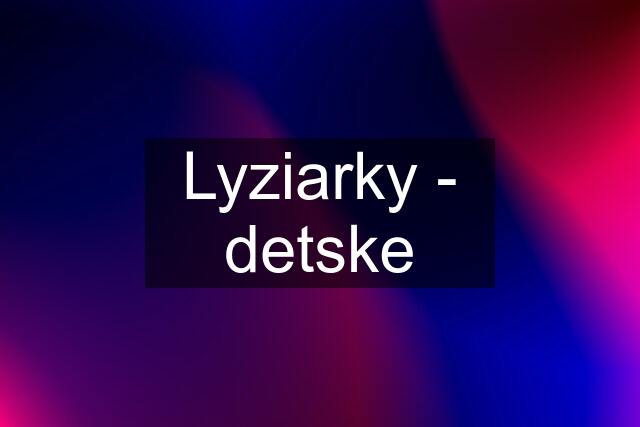 Lyziarky - detske