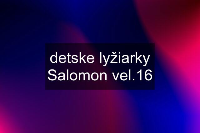 detske lyžiarky Salomon vel.16