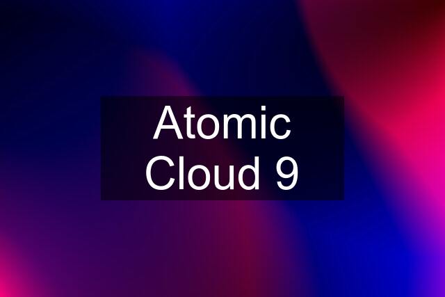 Atomic Cloud 9